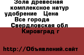 Зола древесная - комплексное натур. удобрение › Цена ­ 600 - Все города  »    . Свердловская обл.,Кировград г.